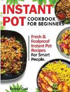 Instant Pot Cookbook for Beginners: Fresh and Foolproof Instant Pot Recipes for Smart People