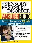 The Sensory Processing Disorder Answer Book: Practical Answers to the Top 250 Questions Parents Ask