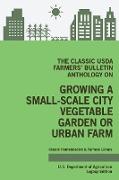 The Classic USDA Farmers' Bulletin Anthology on Growing a Small-Scale City Vegetable Garden or Urban Farm (Legacy Edition)
