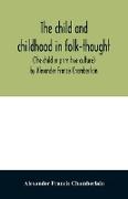 The child and childhood in folk-thought (The child in primitive culture) by Alexander Francis Chamberlain