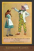 Alice in Wonderland (A Play): Illustrated Classic