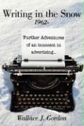 Writing in the Snow, 1962-: Further Adventures of an Innocent in Advertising