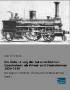 Die Entwicklung der österreichischen Eisenbahnen als Privat- und Staatsbahnen 1824-1910