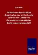 Politische und gerichtliche Organisation der im Reichsrate vertretenen Länder von Österreich: nach amtlichen Quellen zusammengestellt