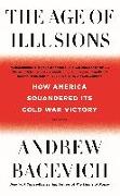 The Age of Illusions: How America Squandered Its Cold War Victory