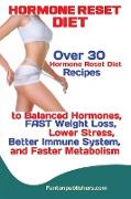 Hormone Reset Diet: Over 30 Hormone Reset Diet Recipes to Balanced Hormones, FAST Weight Loss, Lower Stress, Better Immune System, and Fas