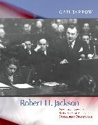 Robert H. Jackson: New Deal Lawyer, Supreme Court Justice, Nuremberg Prosecutor