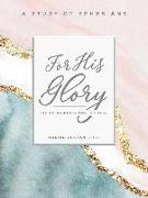 For His Glory - Women's Bible Study Participant Workbook