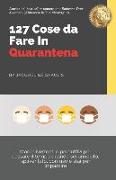 127 Cose da Fare In Quarantena: Modi divertenti e produttivi per passare il tempo quando sei annoiato, spaventato, confuso e stai per impazzire