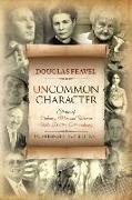Uncommon Character: Stories of Ordinary Men and Women Who Have Done the Extraordinary