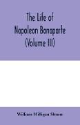 The life of Napoleon Bonaparte (Volume III)