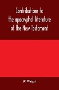 Contributions to the apocryphal literature of the New Testament, collected and edited from Syriac manuscripts in the British Museum