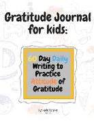 Gratitude Journal for kids: 60 Day Daily Writing to Practice Attitude of Gratitude