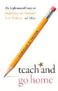 Teach and Go Home: The Sophisticated Guide to Simplifying and Managing Your Workload and More