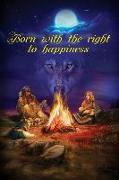 Born With The Right To Happiness: The novel about true forces behind life, love, and happiness