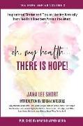 Oh, My Health... There is Hope!: Inspirational Stories and Tips on Healing Naturally from Health Influencers Around the World