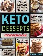 Keto Desserts Cookbook: Best Low Carb, High-Fat Treats that'll Satisfy Your Sweet Tooth, Boost Energy And Reverse Disease