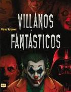 Villanos Fantásticos: Los Personajes Más Viles de la Historia En La Literatura, El Cine Y Los Cómics