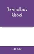 The horticulturist's rule-book, a compendium of useful information for fruit-growers, truck-gardeners, florists, and others