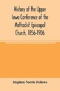 History of the Upper Iowa Conference of the Methodist Episcopal Church, 1856-1906