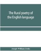 The rural poetry of the English language, illustrating the seasons and months of the year, Their Changes, Employments, Lessons, and Pleasures, Topically Paragraphed, with a Complete Index