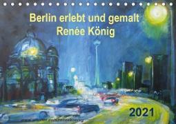Berlin erlebt und gemalt - Renée König (Tischkalender 2021 DIN A5 quer)