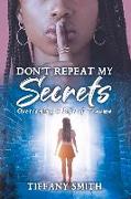 Don't Repeat My Secrets: Overcoming a Life of Trauma