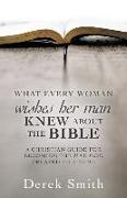 WHAT every woman wishes her man KNEW ABOUT THE BIBLE: A Christian Guide for Becoming the Man God Created You to Be