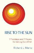 Rise to the Sun: 7 Footsteps and 7 Prayers for Getting Out of Hell