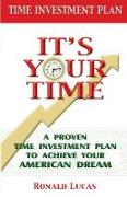 It's Your Time: A Proven Time Investment Plan To Achieve Your American Dream