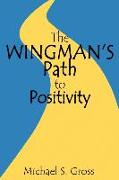 The Wingman's Path to Positivity: A simple method to live the life of your choosing
