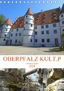 OBERPFALZ KULT.P - Der Norden Bayerns (Tischkalender 2021 DIN A5 hoch)