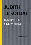 Judith Le Soldat: Werkausgabe / Band 3: Raubmord und Verrat