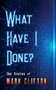 What Have I Done?: The Stories of Mark Clifton