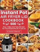 Instant Pot Air Fryer Lid Cookbook: 600 Easy, Crispy and Tasty Recipes For Your Instant Pot Air Fryer Lid