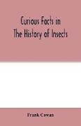 Curious facts in the history of insects, including spiders and scorpions. A complete collection of the legends, superstitions, beliefs, and ominous signs connected with insects, together with their uses in medicine, art, and as food, and a summary of thei