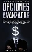 La Guía de Comercio de Opciones Avanzadas: La Mejor Guía Completa Para Obtener Ingresos con el Comercio de Opciones, Aprenda Estrategias Secretas de I