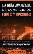 La Guía Avanzada de Comercio de Forex y Opciones: ¡Aprenda los Conceptos Básicos y las Estrategias Secretas Para el Comercio Diario en el Mercado de F