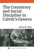 The Consistory and Social Discipline in Calvin's Geneva