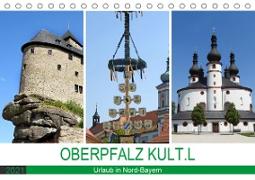 OBERPFALZ KULT.L - Urlaub in Nord-Bayern (Tischkalender 2021 DIN A5 quer)