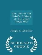 The Last of the Chiefs: A Story of the Great Sioux War - Scholar's Choice Edition