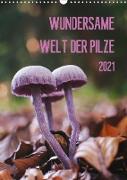 Wundersame Welt der Pilze (Wandkalender 2021 DIN A3 hoch)