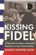 Kissing Fidel: A Memoir of Cuban American Terrorism in the United States