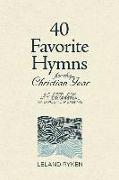 40 Favorite Hymns for the Christian Year: A Closer Look at Their Spiritual and Poetic Meaning