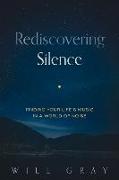 Rediscovering Silence: Finding Your Life's Music in a World of Noise