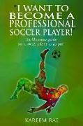 I Want to Become a Professional Soccer Player: The Ultimate guide for a soccer player to go pro