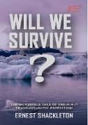 WILL WE SURVIVE? The incredible tale of the 1914-17 transantarctic expedition