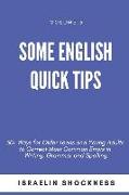 Some English Quick Tips: 30+ Ways for Older Teens and Young Adults to Correct Most Common Errors in Writing, Grammar and Spelling