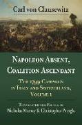 Napoleon Absent, Coalition Ascendant: The 1799 Campaign in Italy and Switzerland, Volume 1
