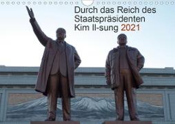 Durch das Reich des Staatspräsidenten Kim Il-sung 2021 (Wandkalender 2021 DIN A4 quer)